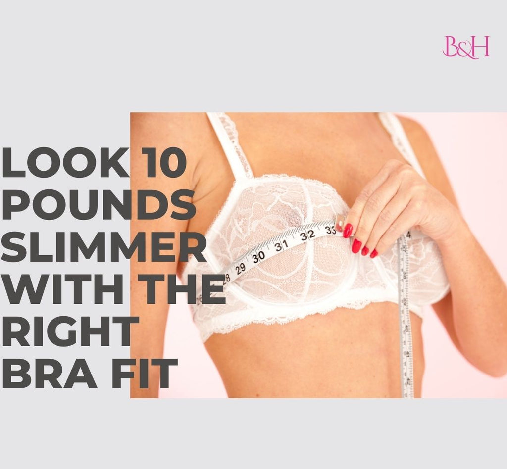 Look 10 pounds Slimmer with the right bra fit