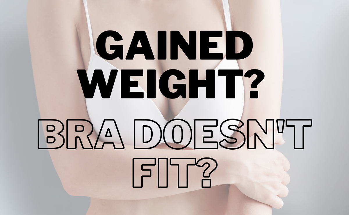 I've Gained Weight And Now My Bra Doesn't Fit, NOW WHAT?? Bras