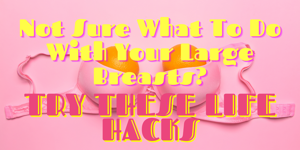 Don't Know What To Do With Your Large Breasts? Try These Lifehacks!